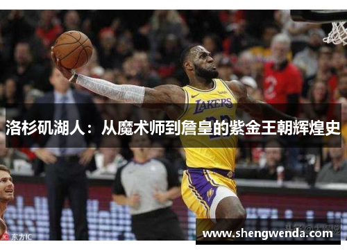 洛杉矶湖人：从魔术师到詹皇的紫金王朝辉煌史