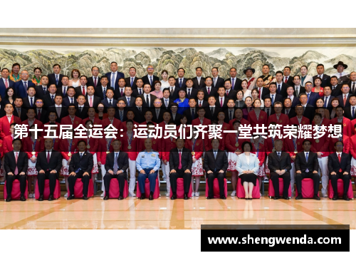 第十五届全运会：运动员们齐聚一堂共筑荣耀梦想
