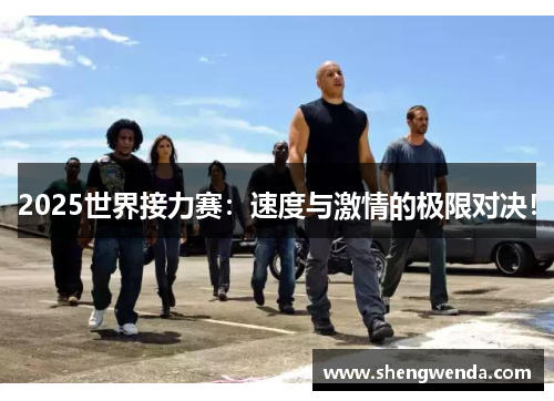 2025世界接力赛：速度与激情的极限对决！