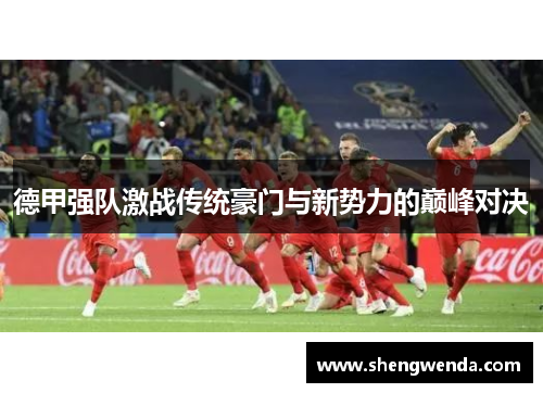 德甲强队激战传统豪门与新势力的巅峰对决